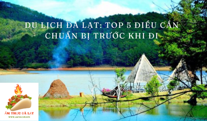 Du lịch Đà Lạt: Top 5 điều cần chuẩn bị trước khi đi