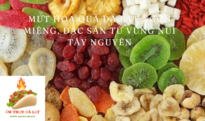 Mứt hoa quả Đà Lạt ngon miệng, đặc sản từ vùng núi Tây Nguyên