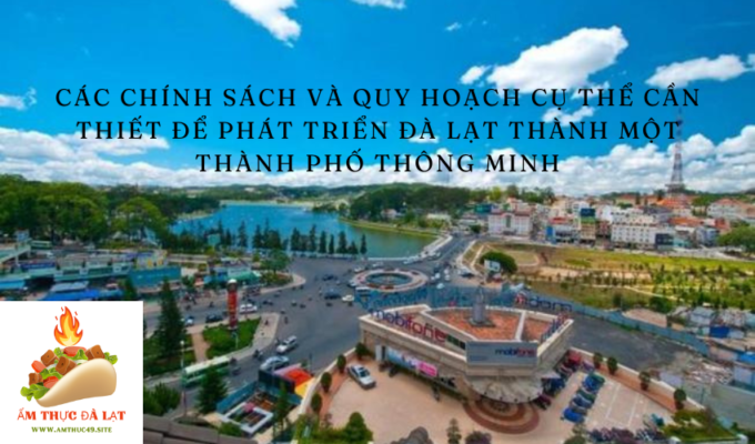 Các chính sách và quy hoạch cụ thể cần thiết để phát triển Đà Lạt thành một thành phố thông minh