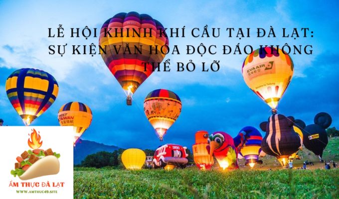 Lễ hội Khinh Khí Cầu tại Đà Lạt: Sự kiện văn hóa độc đáo không thể bỏ lỡ