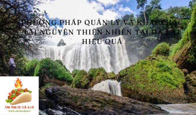 Phương pháp quản lý và khai thác tài nguyên thiên nhiên tại Đà Lạt hiệu quả